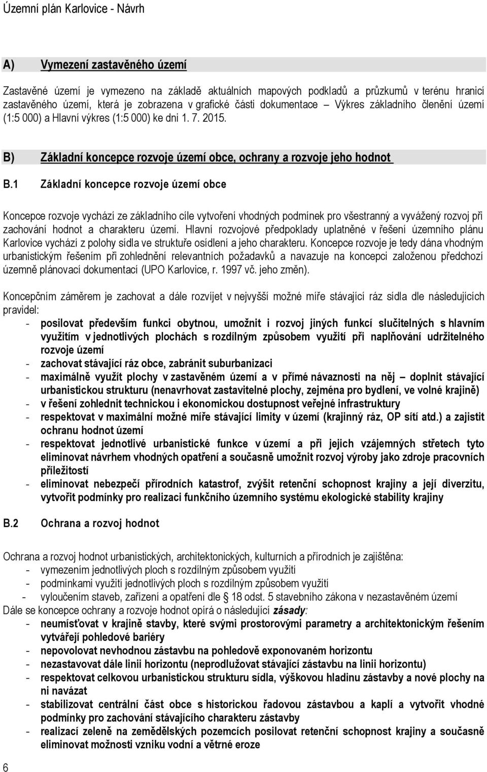 1 Základní koncepce rozvoje území obce Koncepce rozvoje vychází ze základního cíle vytvoření vhodných podmínek pro všestranný a vyvážený rozvoj při zachování hodnot a charakteru území.