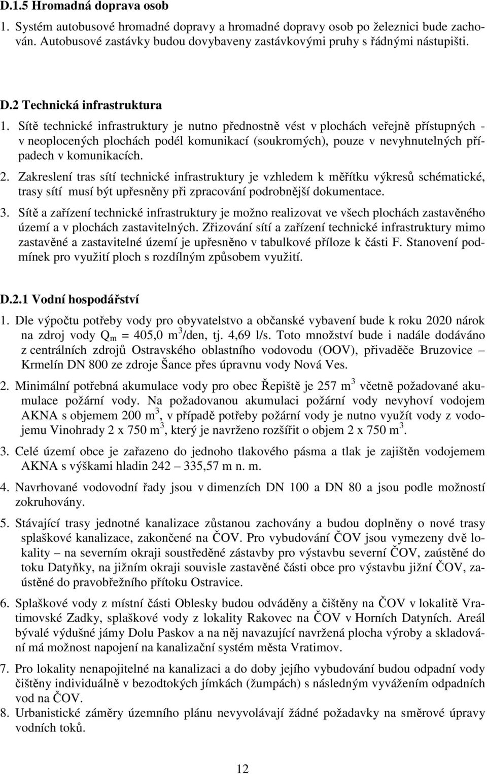 Sítě technické infrastruktury je nutno přednostně vést v plochách veřejně přístupných - v neoplocených plochách podél komunikací (soukromých), pouze v nevyhnutelných případech v komunikacích. 2.