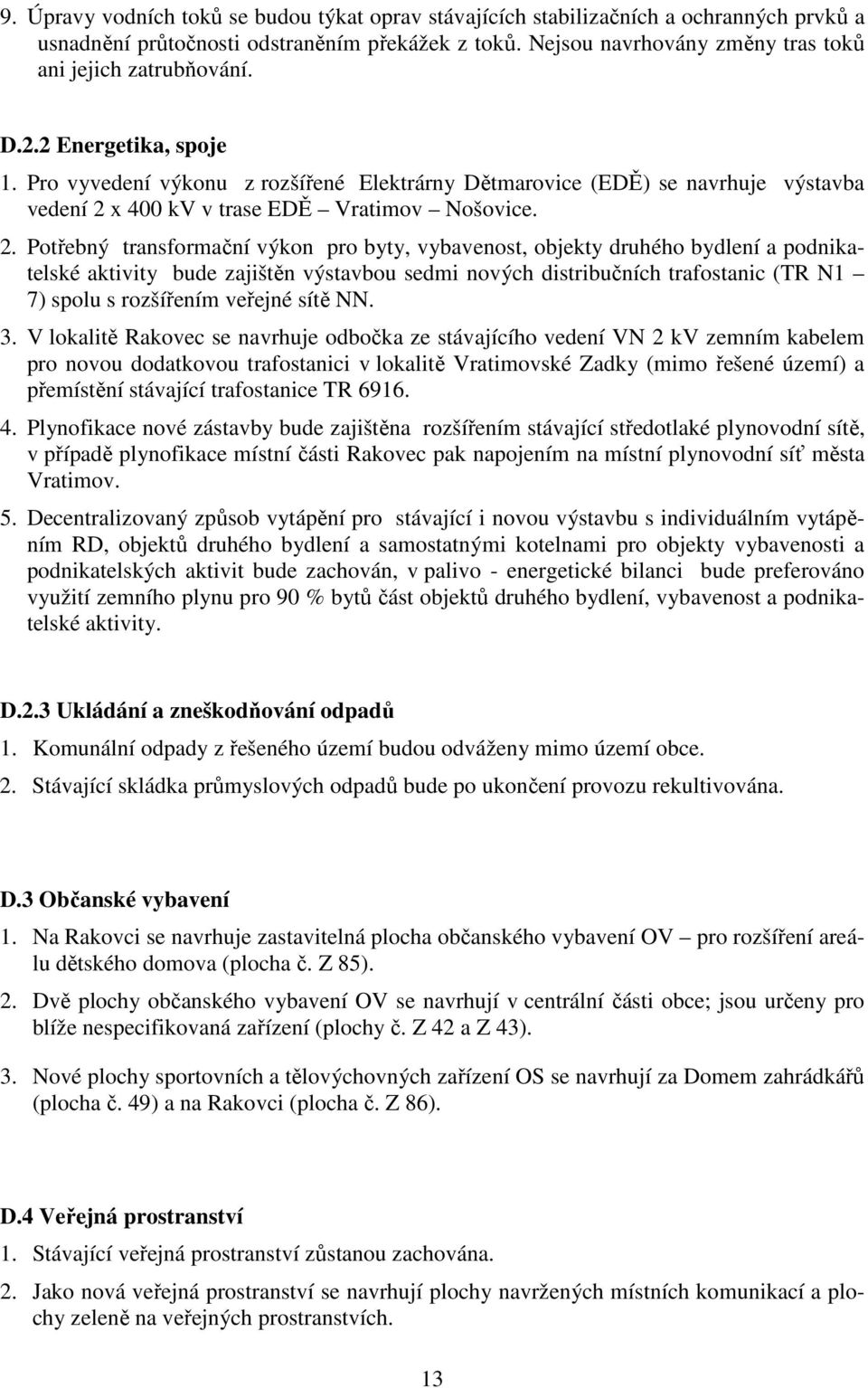 Pro vyvedení výkonu z rozšířené Elektrárny Dětmarovice (EDĚ) se navrhuje výstavba vedení 2 