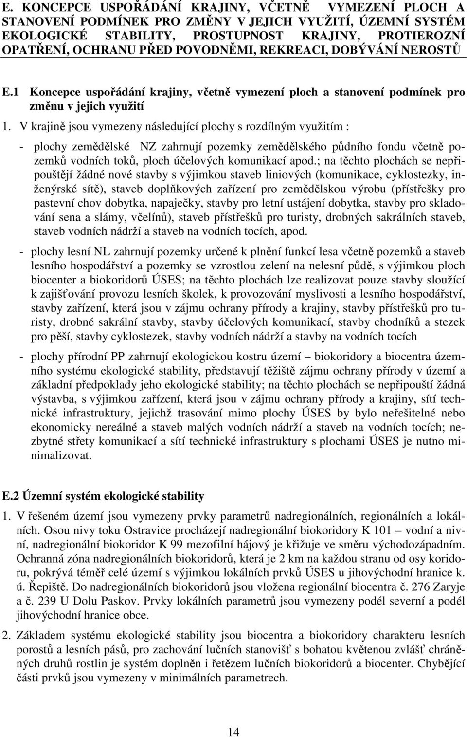 V krajině jsou vymezeny následující plochy s rozdílným využitím : - plochy zemědělské NZ zahrnují pozemky zemědělského půdního fondu včetně pozemků vodních toků, ploch účelových komunikací apod.