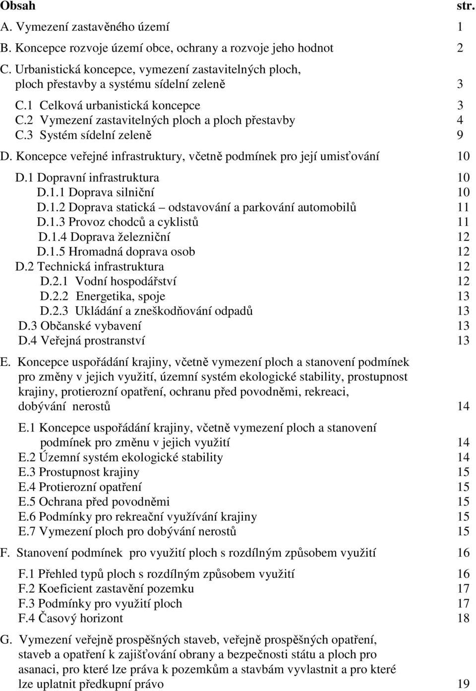 3 Systém sídelní zeleně 9 D. Koncepce veřejné infrastruktury, včetně podmínek pro její umisťování 10 D.1 Dopravní infrastruktura 10 D.1.1 Doprava silniční 10 D.1.2 Doprava statická odstavování a parkování automobilů 11 D.