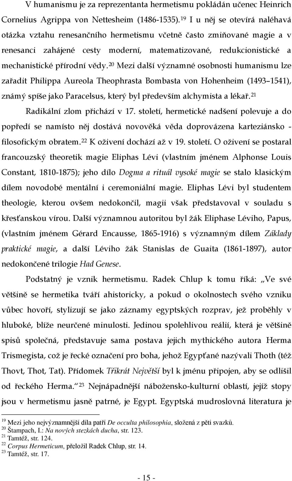 20 Mezi další významné osobnosti humanismu lze zařadit Philippa Aureola Theophrasta Bombasta von Hohenheim (1493 1541), známý spíše jako Paracelsus, který byl především alchymista a lékař.