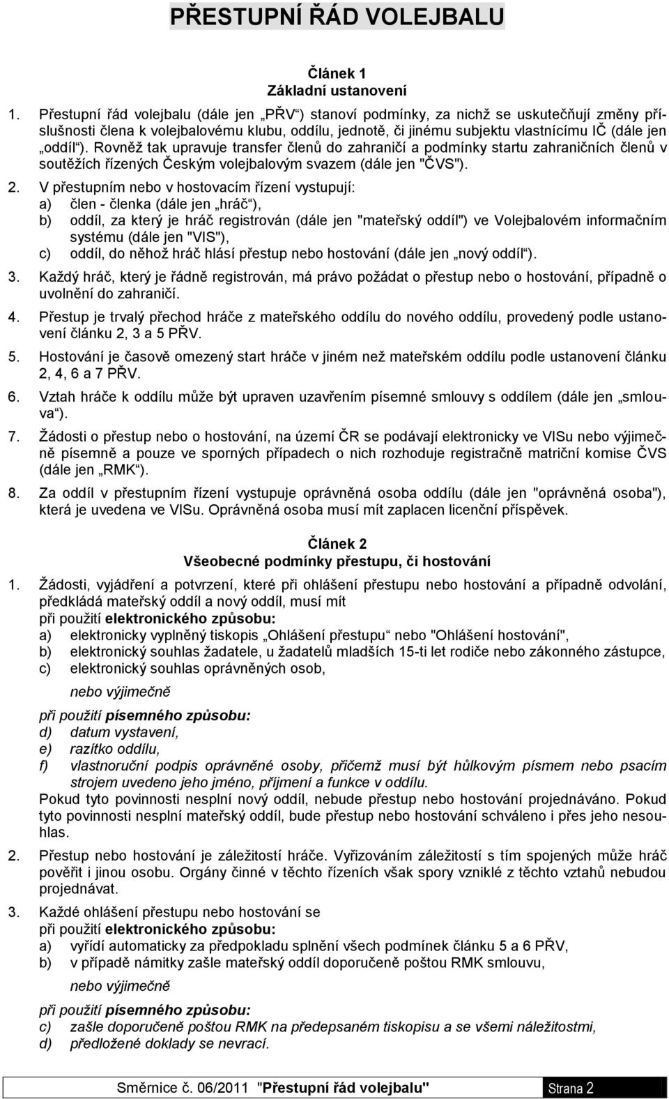 Rovněž tak upravuje transfer členů do zahraničí a podmínky startu zahraničních členů v soutěžích řízených Českým volejbalovým svazem (dále jen "ČVS"). 2.