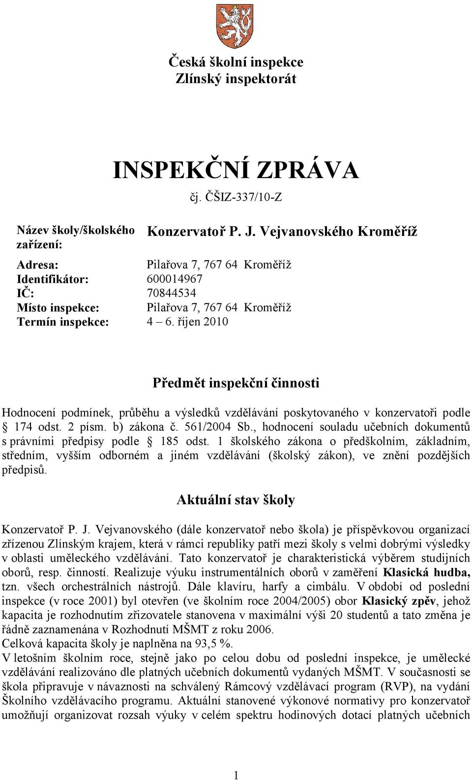 říjen 2010 Předmět inspekční činnosti Hodnocení podmínek, průběhu a výsledků vzdělávání poskytovaného v konzervatoři podle 174 odst. 2 písm. b) zákona č. 561/2004 Sb.