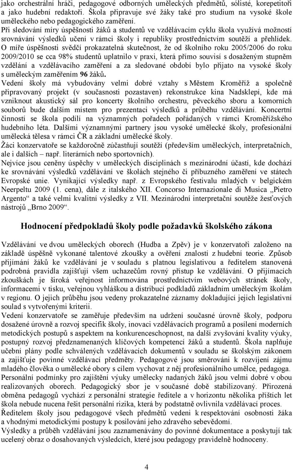 Při sledování míry úspěšnosti žáků a studentů ve vzdělávacím cyklu škola využívá možností srovnávání výsledků učení v rámci školy i republiky prostřednictvím soutěží a přehlídek.