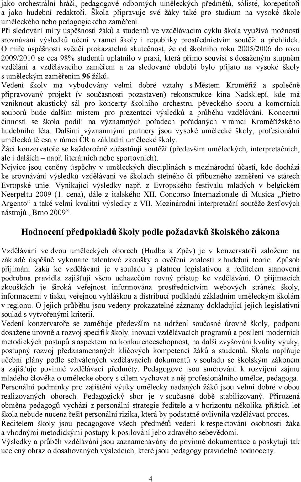 Při sledování míry úspěšnosti žáků a studentů ve vzdělávacím cyklu škola využívá možností srovnávání výsledků učení v rámci školy i republiky prostřednictvím soutěží a přehlídek.