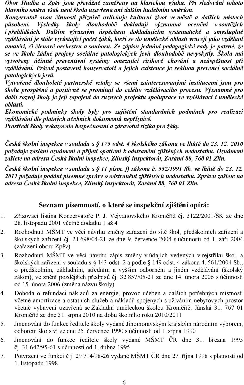 Dalším výrazným úspěchem dokladujícím systematické a smysluplné vzdělávání je stále vzrůstající počet žáků, kteří se do umělecké oblasti vracejí jako vzdělaní amatéři, či členové orchestrů a souborů.