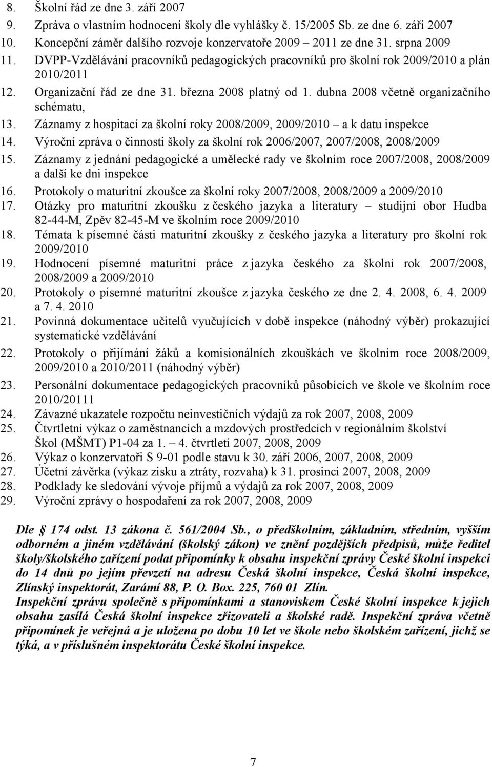 dubna 2008 včetně organizačního schématu, 13. Záznamy z hospitací za školní roky 2008/2009, 2009/2010 a k datu inspekce 14.