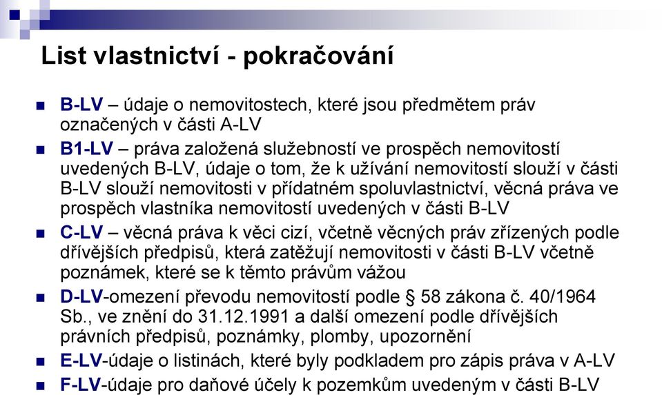 věcných práv zřízených podle dřívějších předpisů, která zatěžují nemovitosti v části B-LV včetně poznámek, které se k těmto právům vážou D-LV-omezení převodu nemovitostí podle 58 zákona č. 40/1964 Sb.
