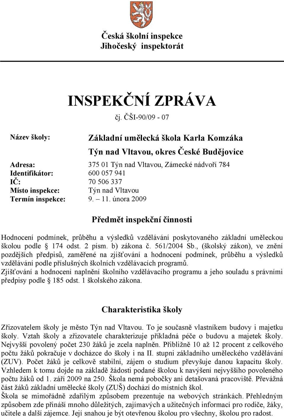 inspekce: Týn nad Vltavou Termín inspekce: 9. 11. února 2009 Předmět inspekční činnosti Hodnocení podmínek, průběhu a výsledků vzdělávání poskytovaného základní uměleckou školou podle 174 odst.