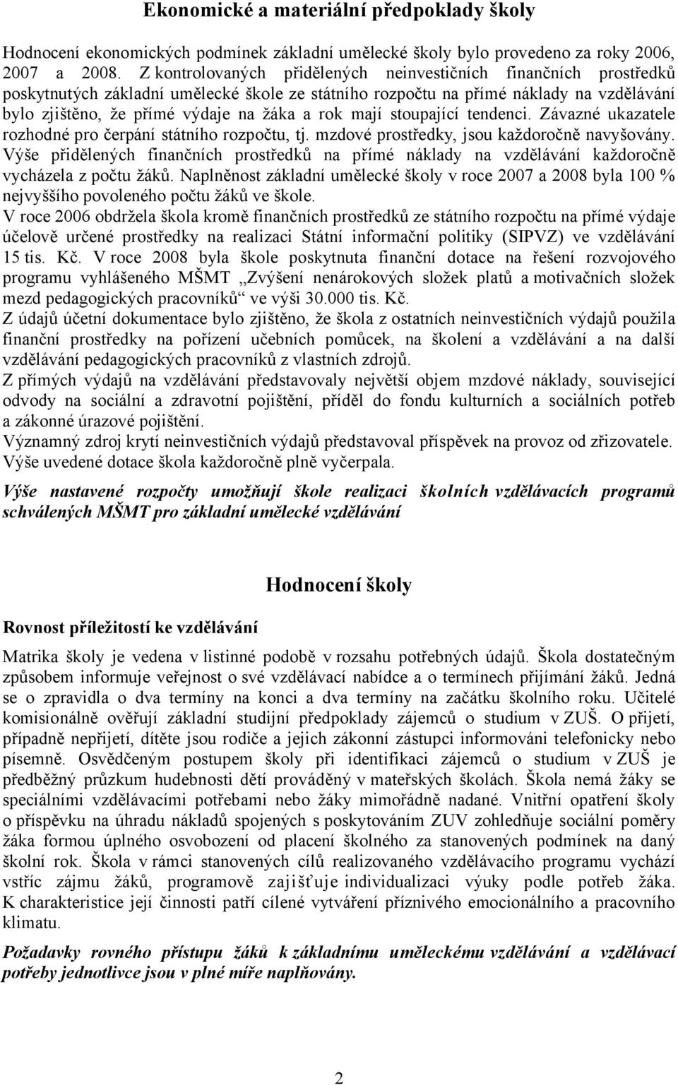 mají stoupající tendenci. Závazné ukazatele rozhodné pro čerpání státního rozpočtu, tj. mzdové prostředky, jsou každoročně navyšovány.