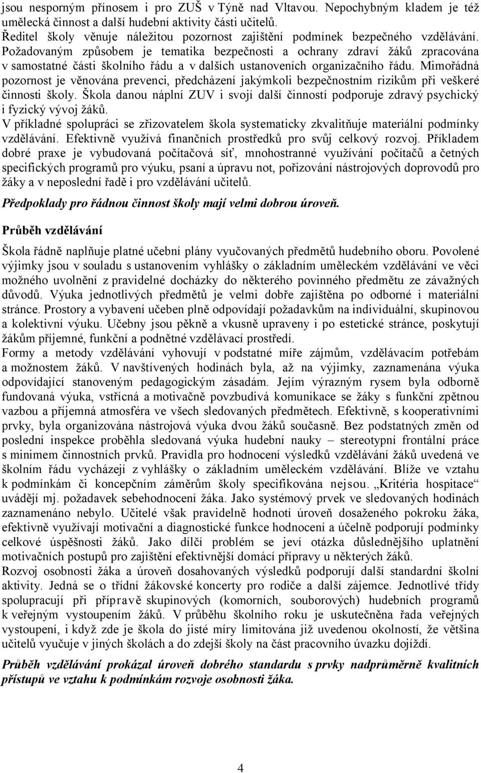 Požadovaným způsobem je tematika bezpečnosti a ochrany zdraví žáků zpracována v samostatné části školního řádu a v dalších ustanoveních organizačního řádu.