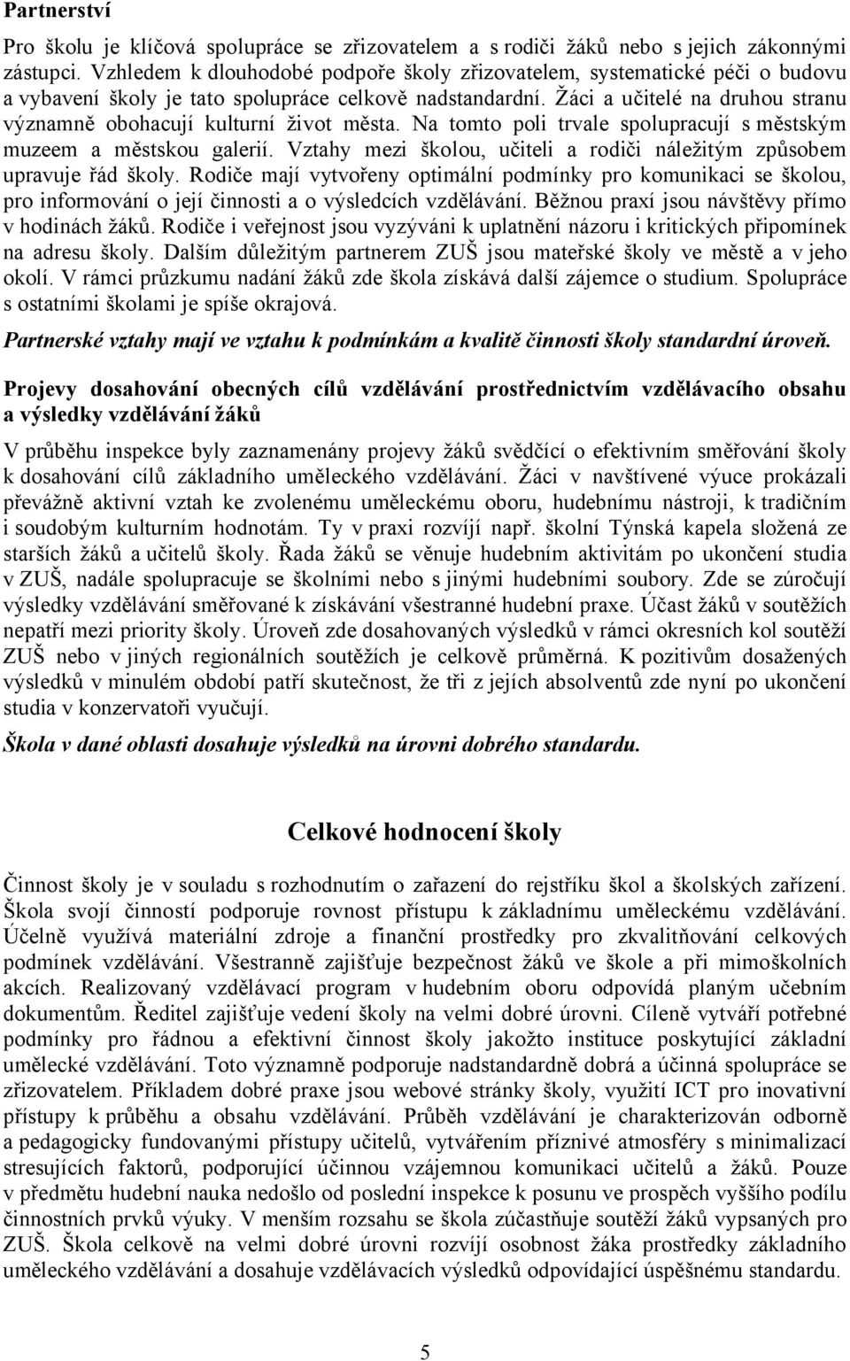 Žáci a učitelé na druhou stranu významně obohacují kulturní život města. Na tomto poli trvale spolupracují s městským muzeem a městskou galerií.