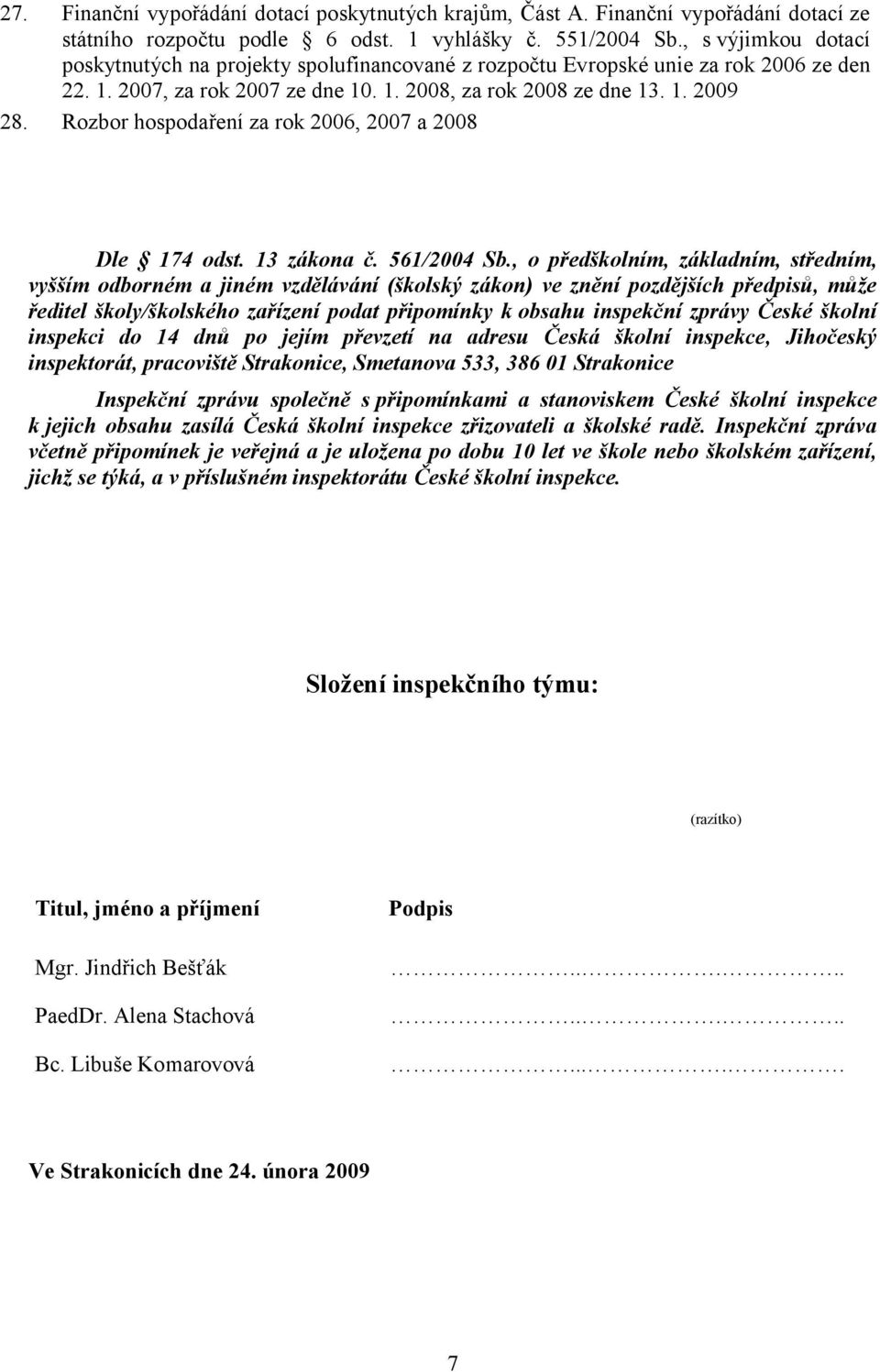 Rozbor hospodaření za rok 2006, 2007 a 2008 Dle 174 odst. 13 zákona č. 561/2004 Sb.