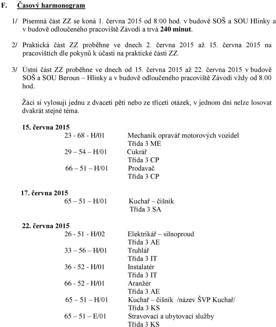 června 2015 v budově SOŠ a SOU Beroun Hlinky a v budově odloučeného pracoviště Závodí vždy od 8.00 hod.