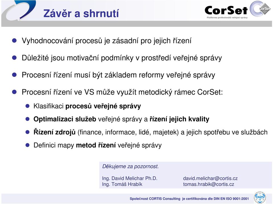 jejich kvality Řízení zdrojů (finance, informace, lidé, majetek) a jejich spotřebu ve službách Definici mapy metod řízení veřejné správy Děkujeme za pozornost.