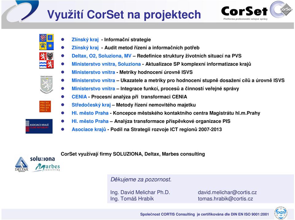 cílů a úrovně ISVS Ministerstvo vnitra Integrace funkcí, procesů a činností veřejné správy CENIA - Procesní analýza při transformaci CENIA Středočeský kraj Metody řízení nemovitého majetku Hl.