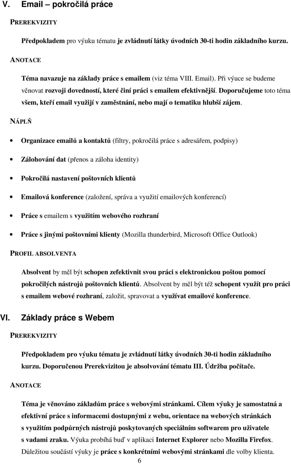 Organizace emailů a kontaktů (filtry, pokročilá práce s adresářem, podpisy) Zálohování dat (přenos a záloha identity) Pokročilá nastavení poštovních klientů Emailová konference (založení, správa a