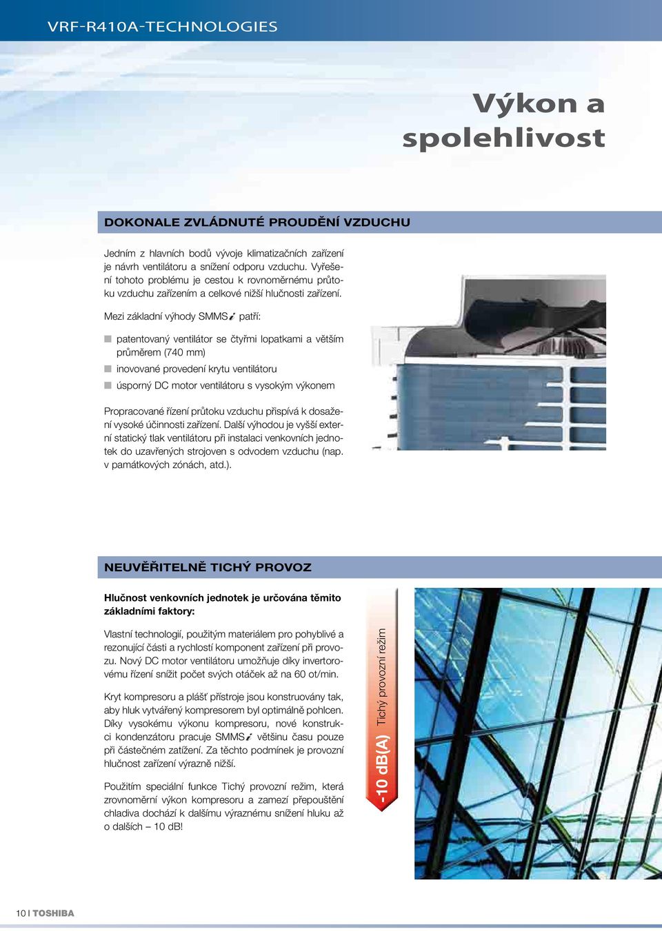 Mezi základní výhody SMMS patří: patentovaný ventilátor se čtyřmi lopatkami a větším průměrem (740 mm) inovované provedení krytu ventilátoru úsporný DC motor ventilátoru s vysokým výkonem