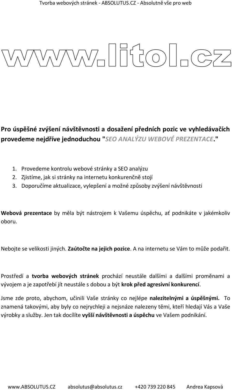 Doporučíme aktualizace, vylepšení a možné způsoby zvýšení návštěvnosti Webová prezentace by měla být nástrojem k Vašemu úspěchu, ať podnikáte v jakémkoliv oboru. Nebojte se velikosti jiných.