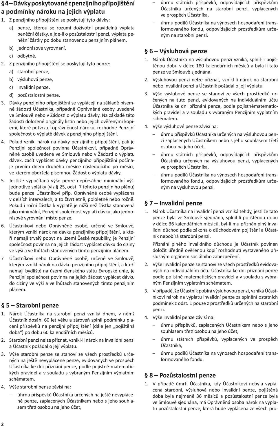 penzijním plánem, b) jednorázové vyrovnání, c) odbytné. 2. Z penzijního připojištění se poskytují tyto penze: a) starobní penze, b) výsluhová penze, c) invalidní penze, d) pozůstalostní penze. 3.