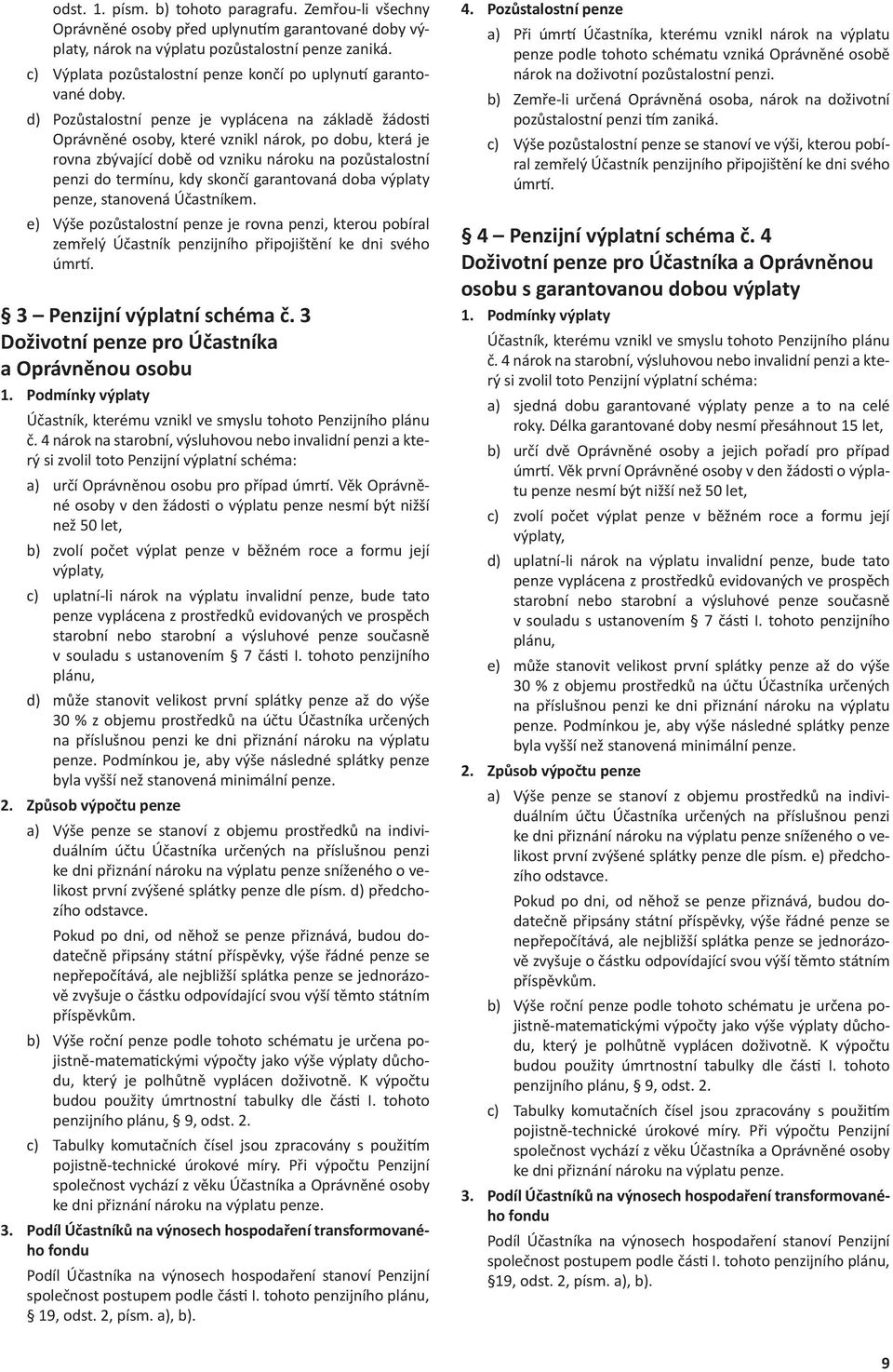 d) Pozůstalostní penze je vyplácena na základě žádos Oprávněné osoby, které vznikl nárok, po dobu, která je rovna zbývající době od vzniku nároku na pozůstalostní penzi do termínu, kdy skončí