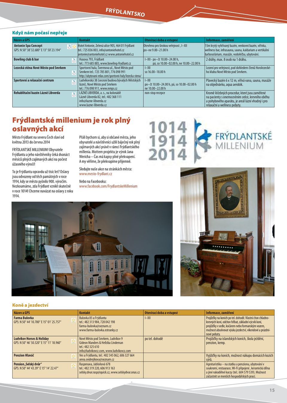 cz antonie@antoniehotel.cz www.antoniehotel.cz Husova, Frýdlant tel.:, www.bowling-frydlant.cz Sportovní hala, Švermova ul., Nové Město pod Smrkem tel.:, http://ubytovani-relax.