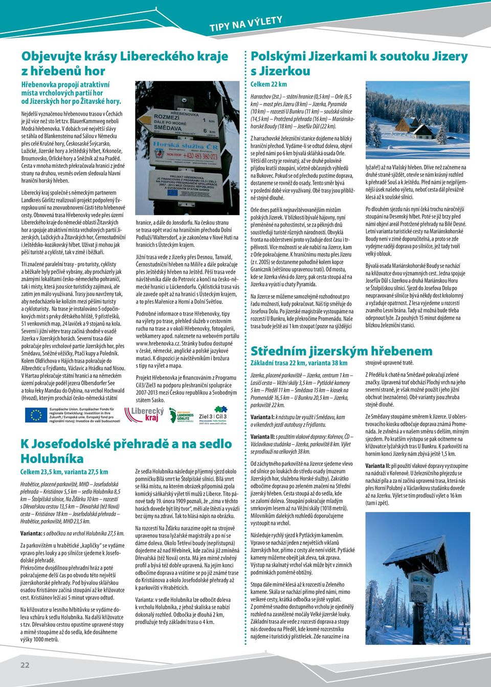 V dobách své největší slávy se táhla od Blankensteinu nad Sálou v Německu přes celé Krušné hory, Českosaské Švýcarsko, Lužické, Jizerské hory a Ještědský hřbet, Krkonoše, Broumovsko, Orlické hory a