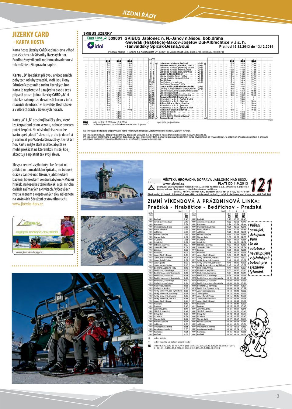 Jizerky CARD A si také lze zakoupit za devadesát korun v informačních střediscích v Tanvaldě, Bedřichově a v Albrechticích v Jizerských horách.