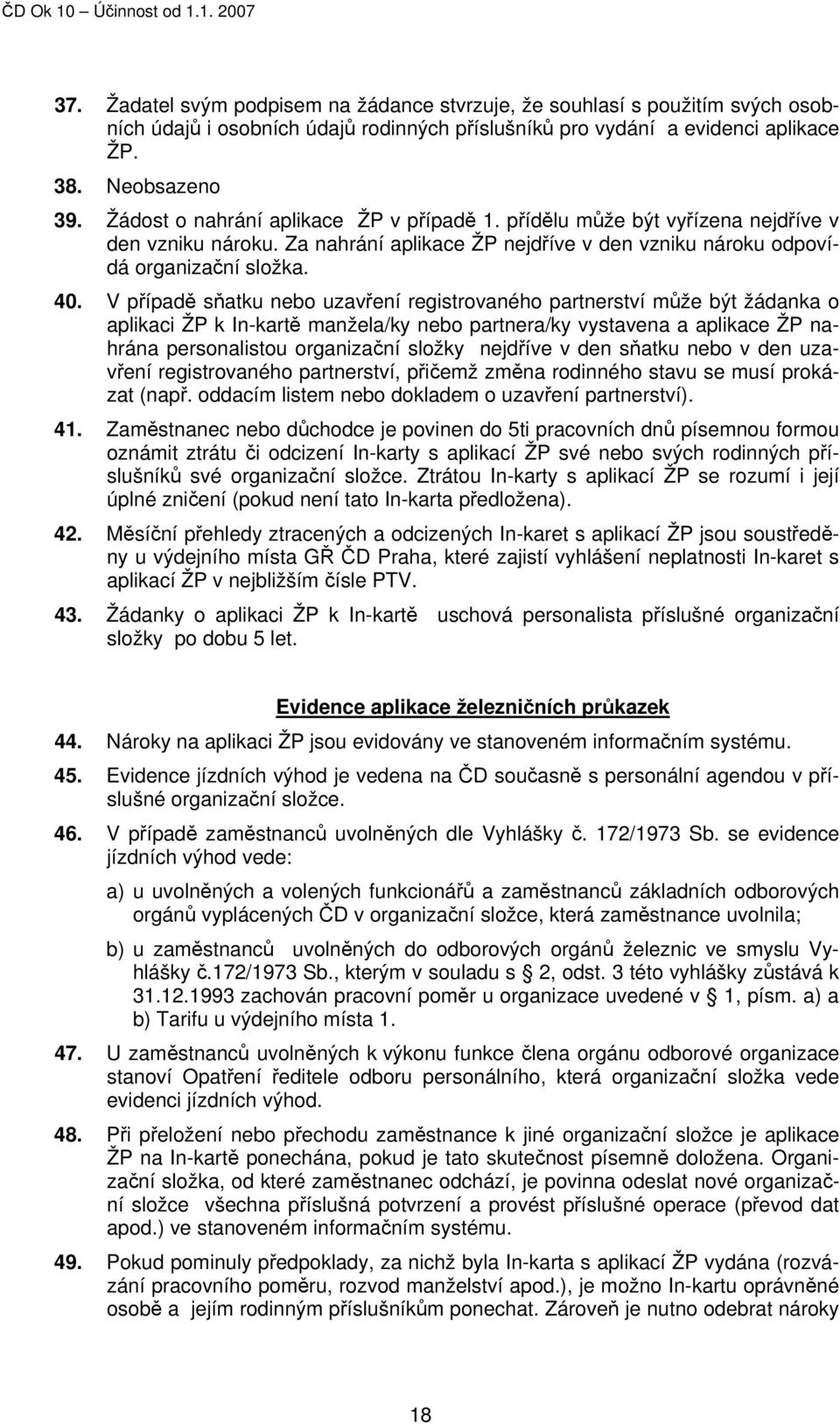 V případě sňatku nebo uzavření registrovaného partnerství může být žádanka o aplikaci ŽP k In-kartě manžela/ky nebo partnera/ky vystavena a aplikace ŽP nahrána personalistou organizační složky