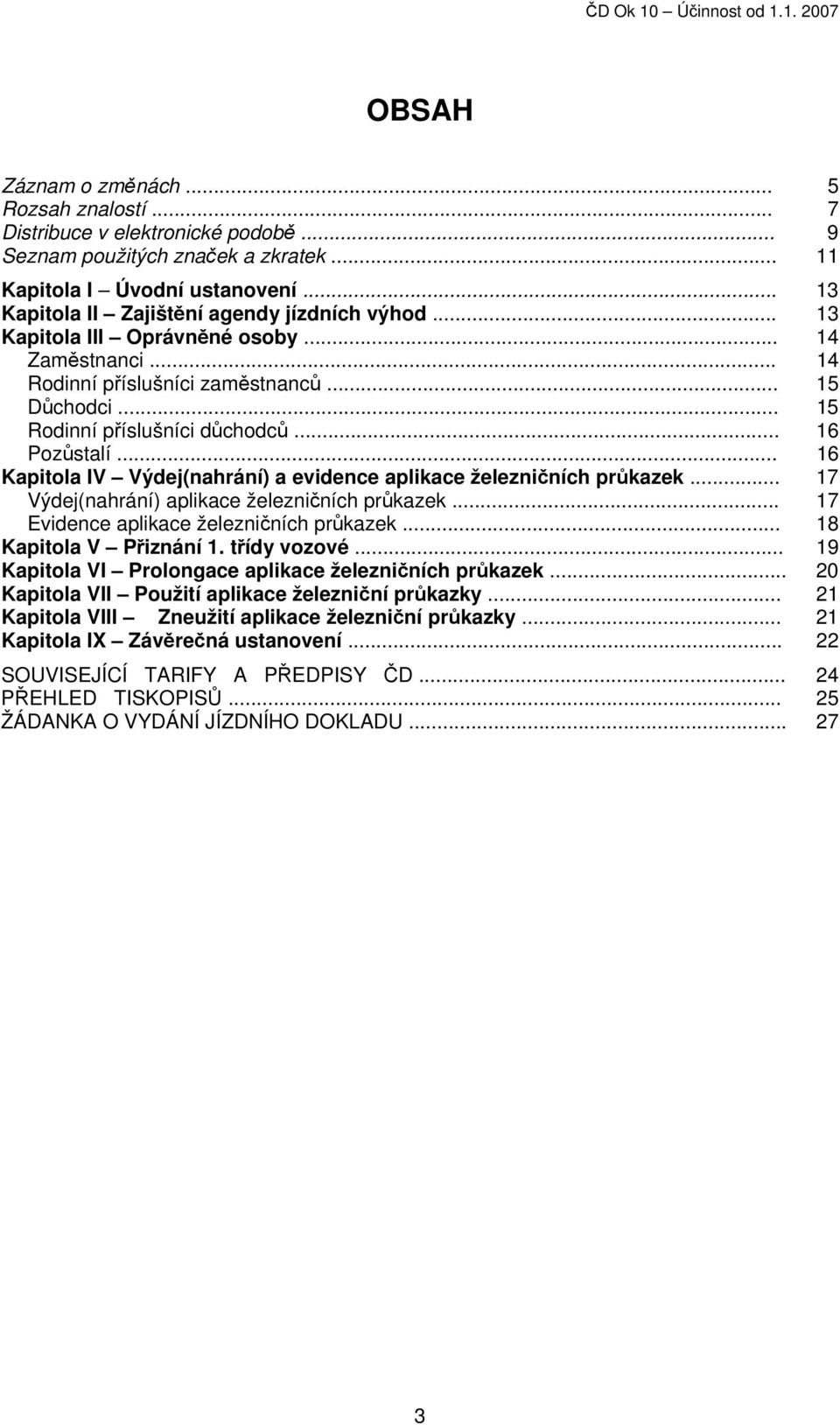 .. 16 Pozůstalí... 16 Kapitola IV Výdej(nahrání) a evidence aplikace železničních průkazek... 17 Výdej(nahrání) aplikace železničních průkazek... 17 Evidence aplikace železničních průkazek.