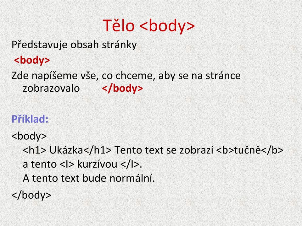 Příklad: <body> <h1> Ukázka</h1> Tento text se zobrazí