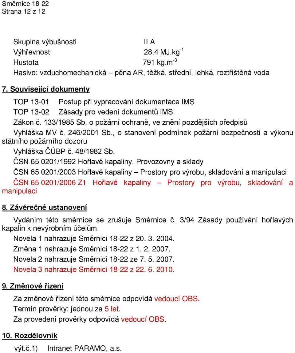 246/2001 Sb., o stanovení podmínek požární bezpečnosti a výkonu státního požárního dozoru Vyhláška ČÚBP č. 48/1982 Sb. ČSN 65 0201/1992 Hořlavé kapaliny.