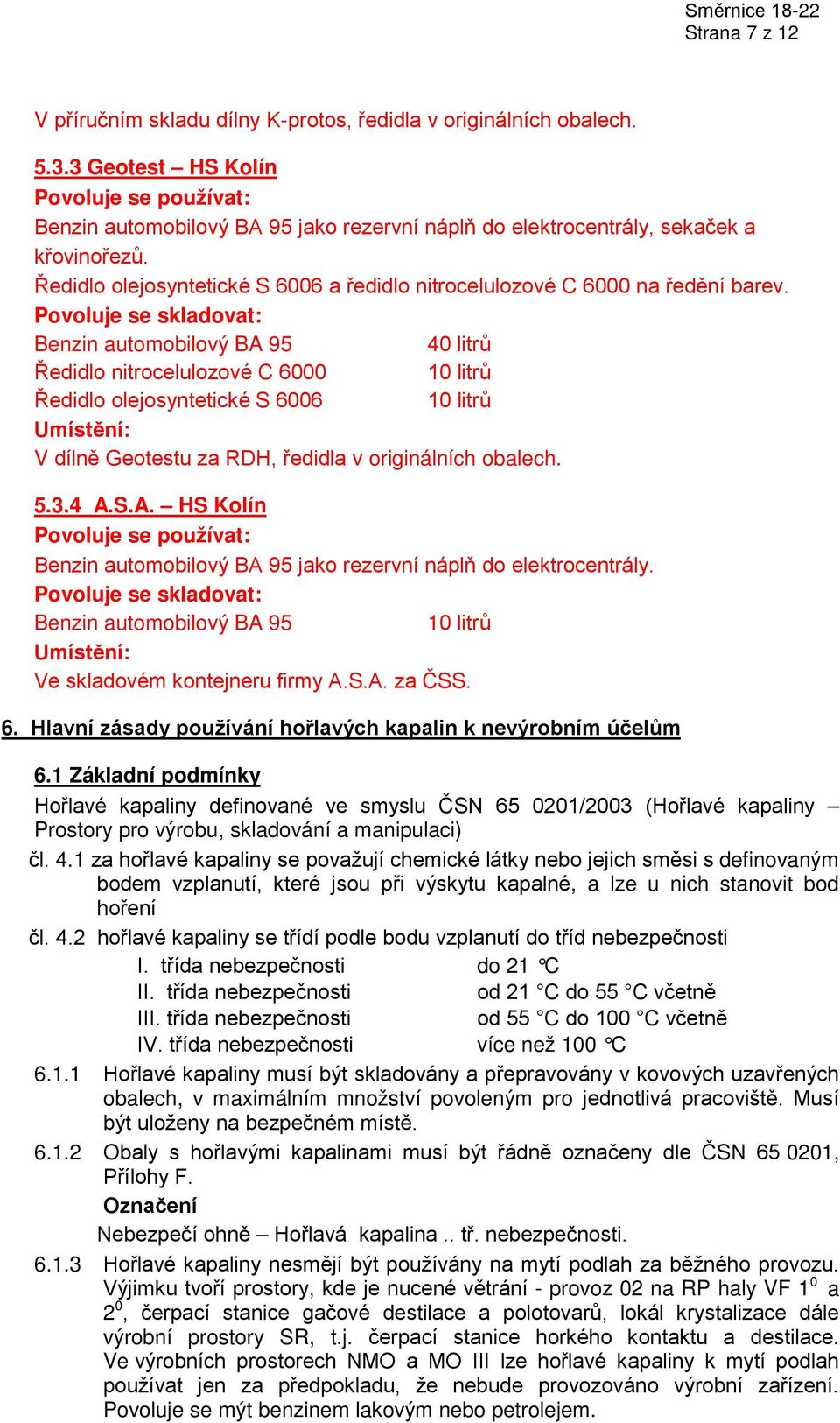 40 litrů Ředidlo nitrocelulozové C 6000 Ředidlo olejosyntetické S 6006 Umístění: V dílně Geotestu za RDH, ředidla v originálních obalech. 5.3.4 A.S.A. HS Kolín jako rezervní náplň do elektrocentrály.