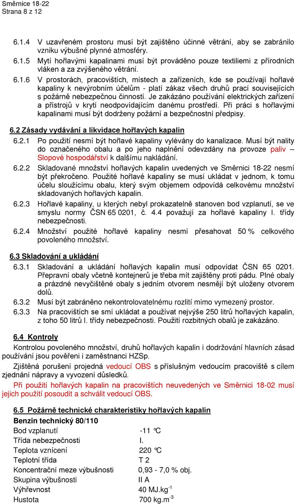 Je zakázáno používání elektrických zařízení a přístrojů v krytí neodpovídajícím danému prostředí. Při práci s hořlavými kapalinami musí být dodrženy požární a bezpečnostní předpisy. 6.