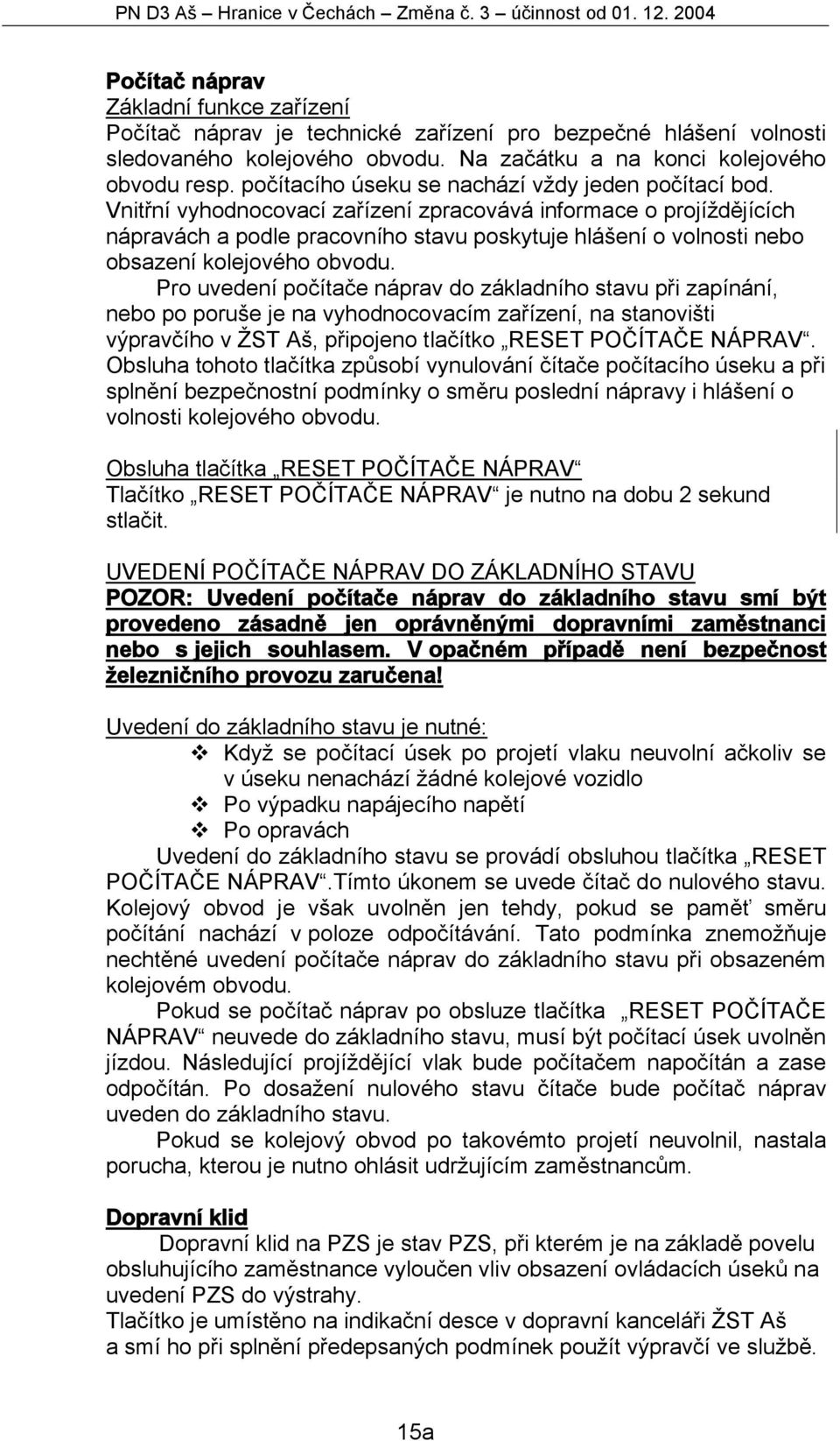 Vnitřní vyhodnocovací zařízení zpracovává informace o projíždějících nápravách a podle pracovního stavu poskytuje hlášení o volnosti nebo obsazení kolejového obvodu.