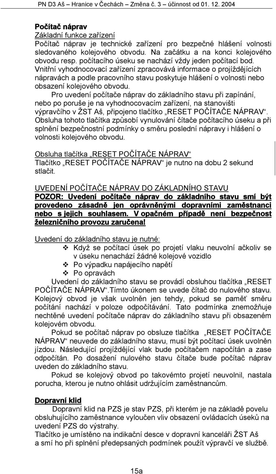 Vnitřní vyhodnocovací zařízení zpracovává informace o projíždějících nápravách a podle pracovního stavu poskytuje hlášení o volnosti nebo obsazení kolejového obvodu.