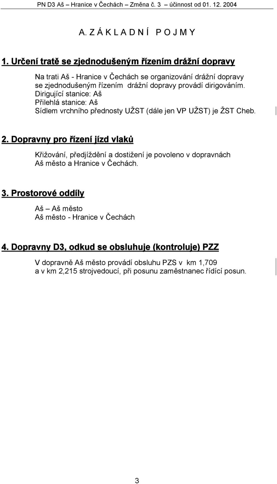 Dirigující stanice: Aš Přilehlá stanice: Aš Sídlem vrchního přednosty UŽST (dále jen VP UŽST) je ŽST Cheb. 2.