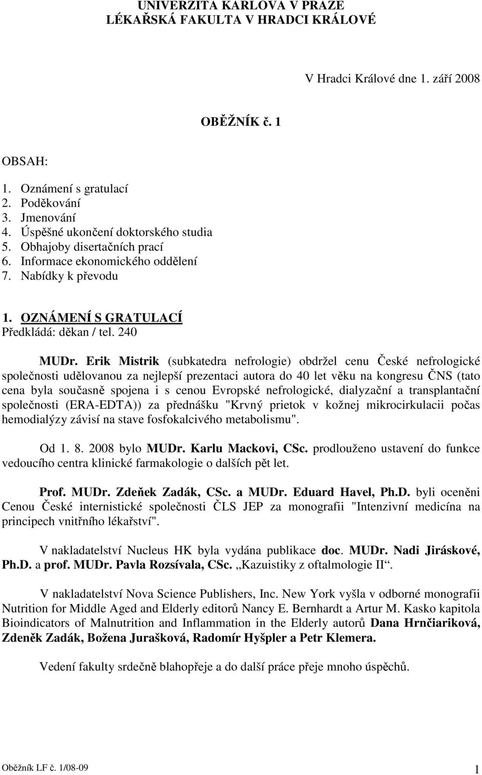 Erik Mistrik (subkatedra nefrologie) obdržel cenu České nefrologické společnosti udělovanou za nejlepší prezentaci autora do 40 let věku na kongresu ČNS (tato cena byla současně spojena i s cenou