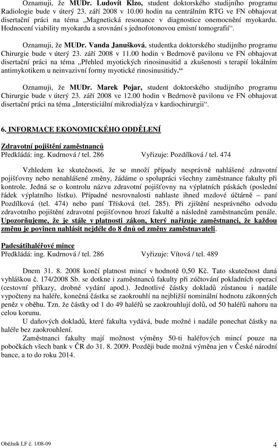 Oznamuji, že MUDr. Vanda Janušková, studentka doktorského studijního programu Chirurgie bude v úterý 23. září 2008 v 11.