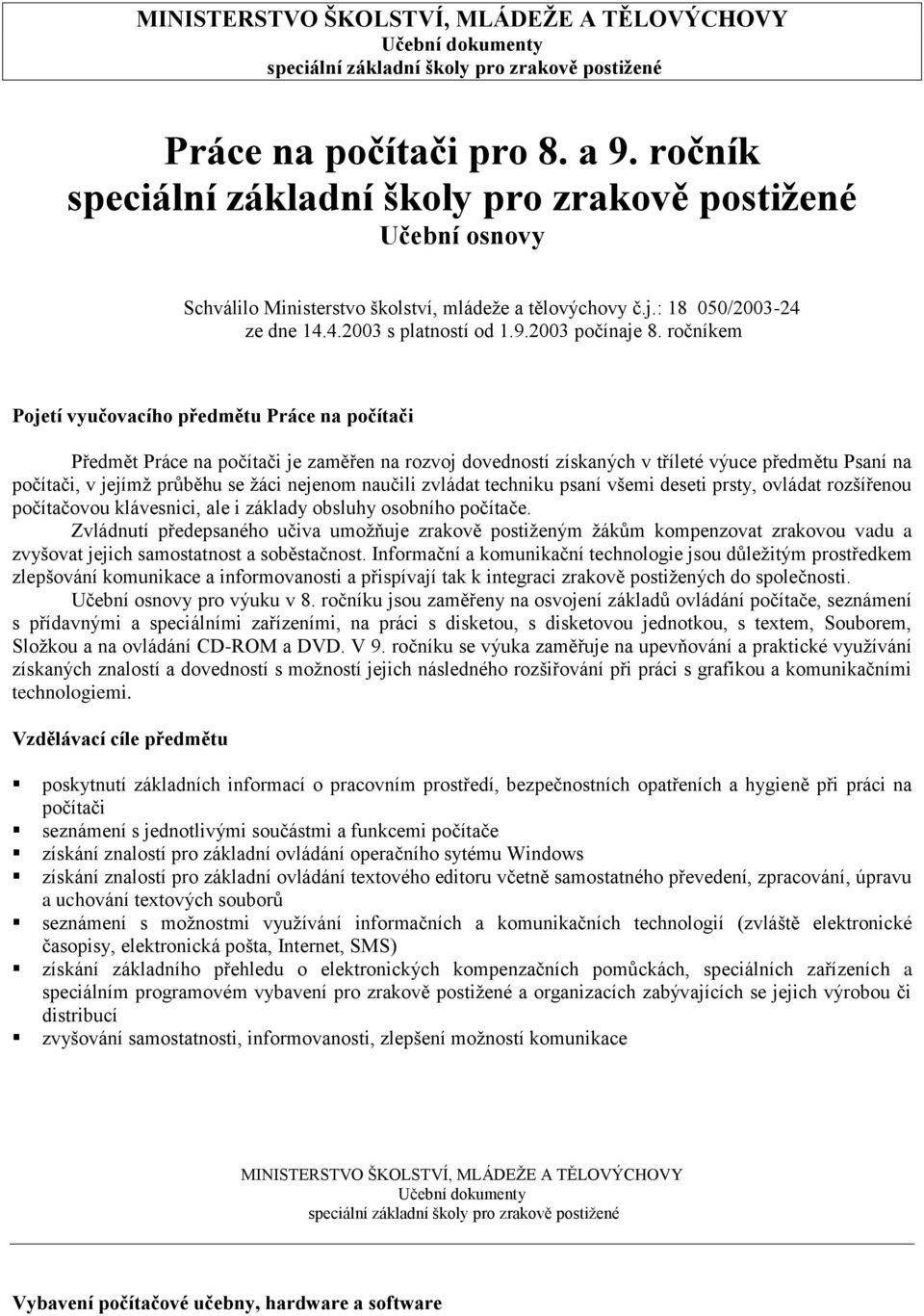 ročníkem Pojetí vyučovacího předmětu Práce na počítači Předmět Práce na počítači je zaměřen na rozvoj dovedností získaných v tříleté výuce předmětu Psaní na počítači, v jejímž průběhu se žáci nejenom