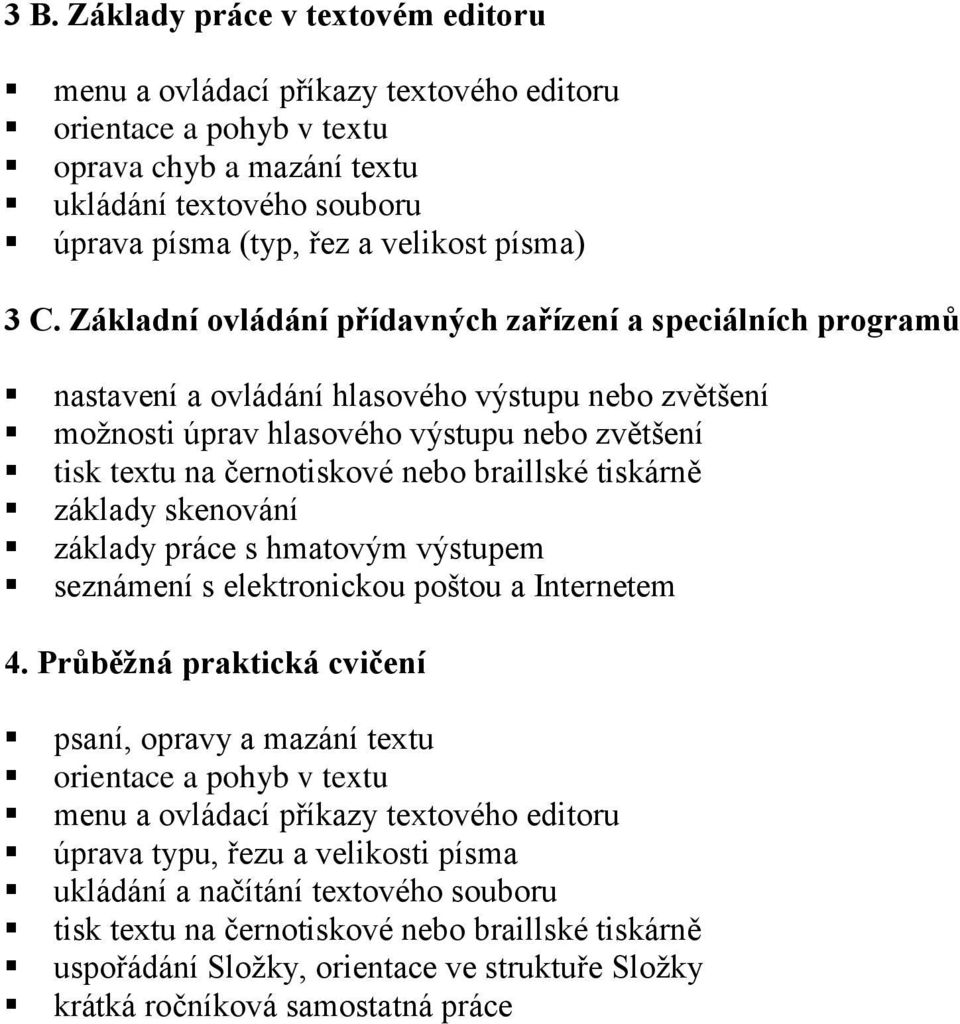 nebo braillské tiskárně základy skenování základy práce s hmatovým výstupem seznámení s elektronickou poštou a Internetem 4.