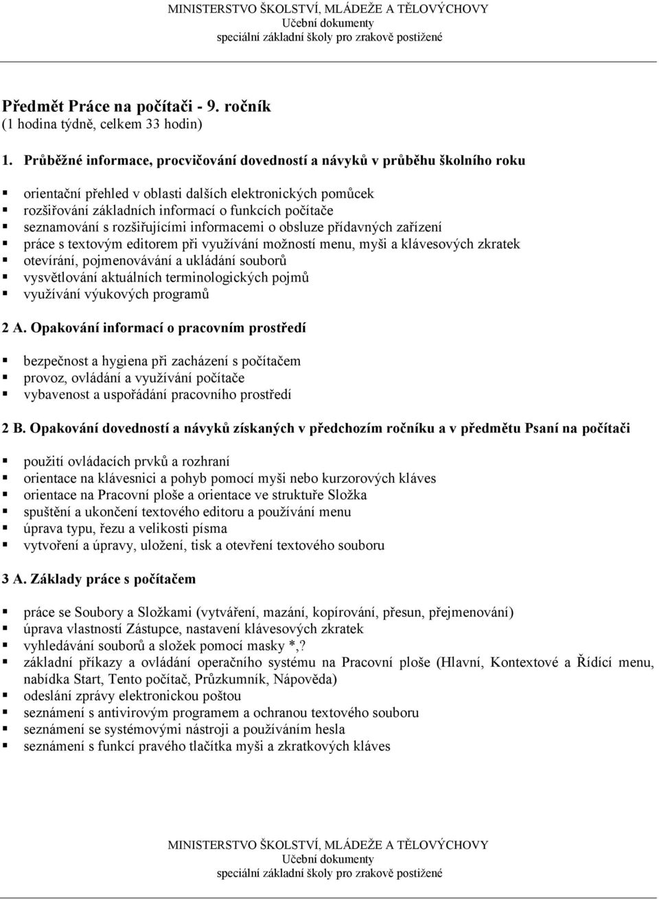 seznamování s rozšiřujícími informacemi o obsluze přídavných zařízení práce s textovým editorem při využívání možností menu, myši a klávesových zkratek otevírání, pojmenovávání a ukládání souborů