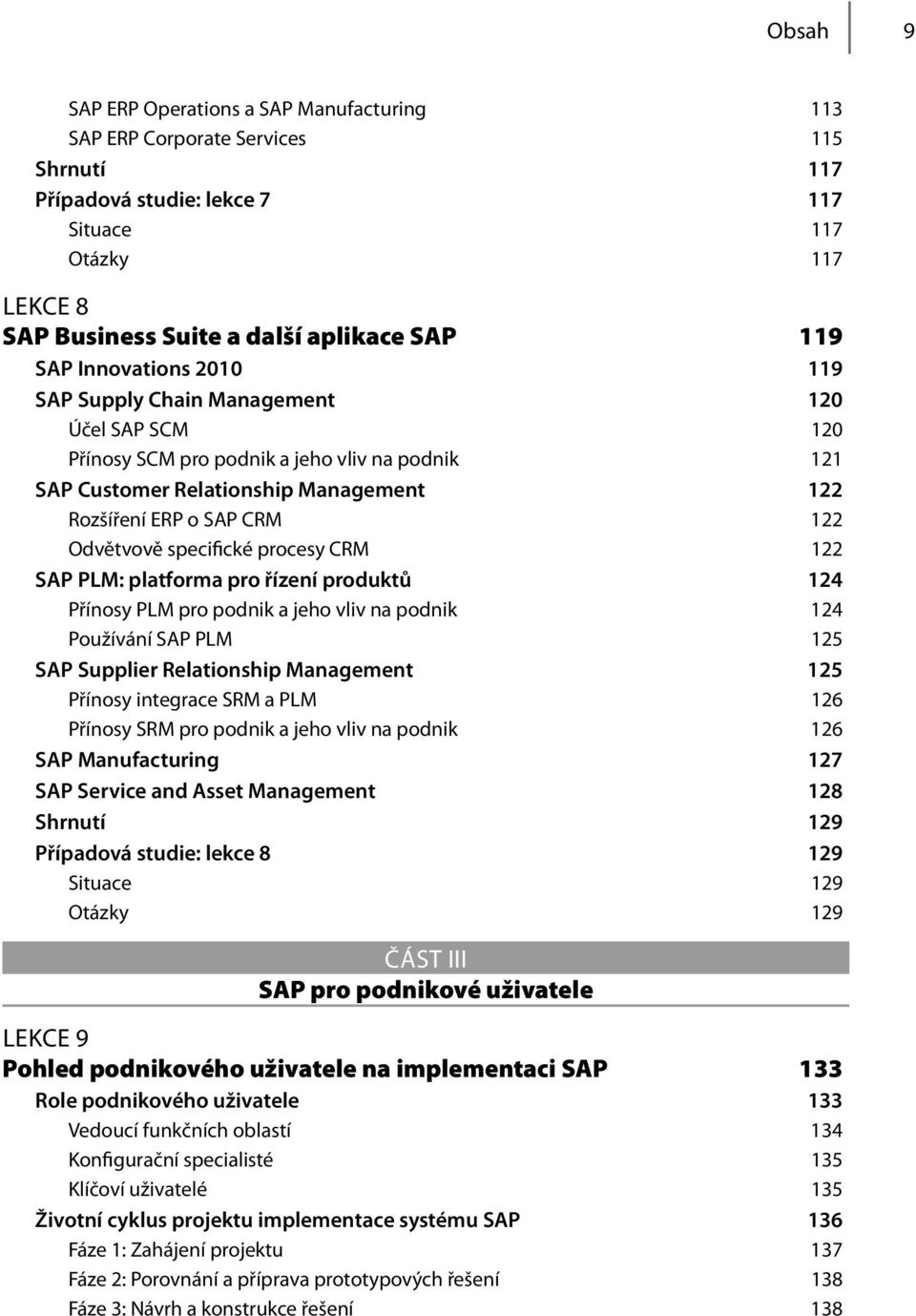 Odvětvově specifické procesy CRM 122 SAP PLM: platforma pro řízení produktů 124 Přínosy PLM pro podnik a jeho vliv na podnik 124 Používání SAP PLM 125 SAP Supplier Relationship Management 125 Přínosy