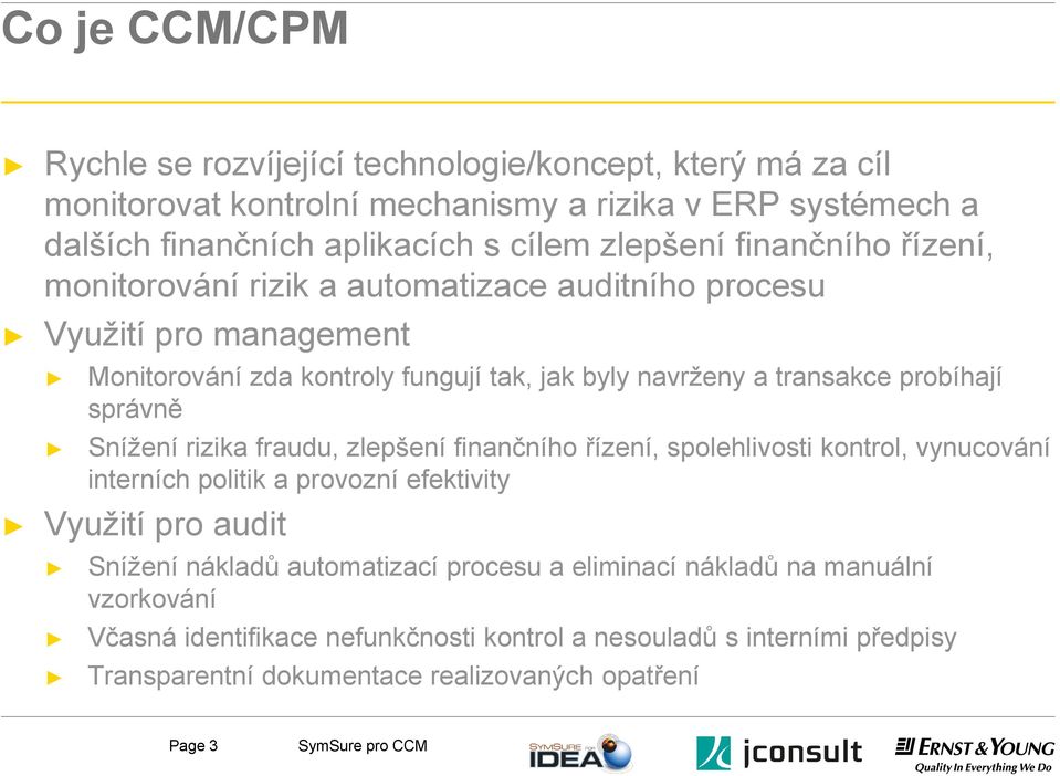 Sníţení rizika fraudu, zlepšení finančního řízení, spolehlivosti kontrol, vynucování interních politik a provozní efektivity Vyuţití pro audit Sníţení nákladů automatizací procesu a