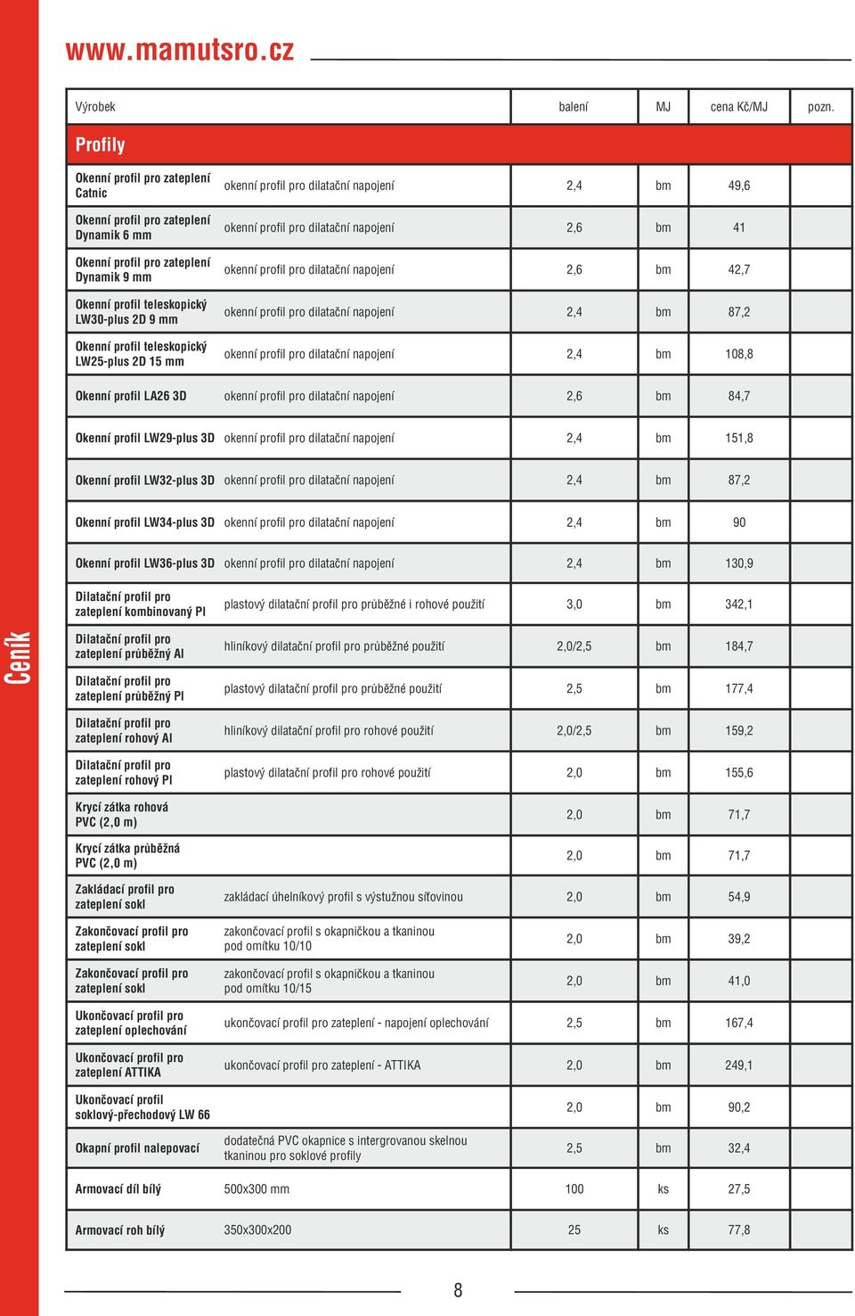 okenní profil pro dilatační napojení,4 b 108,8 Okenní profil LA6 D okenní profil pro dilatační napojení,6 b 84,7 Okenní profil LW9-plus D okenní profil pro dilatační napojení,4 b 151,8 Okenní profil