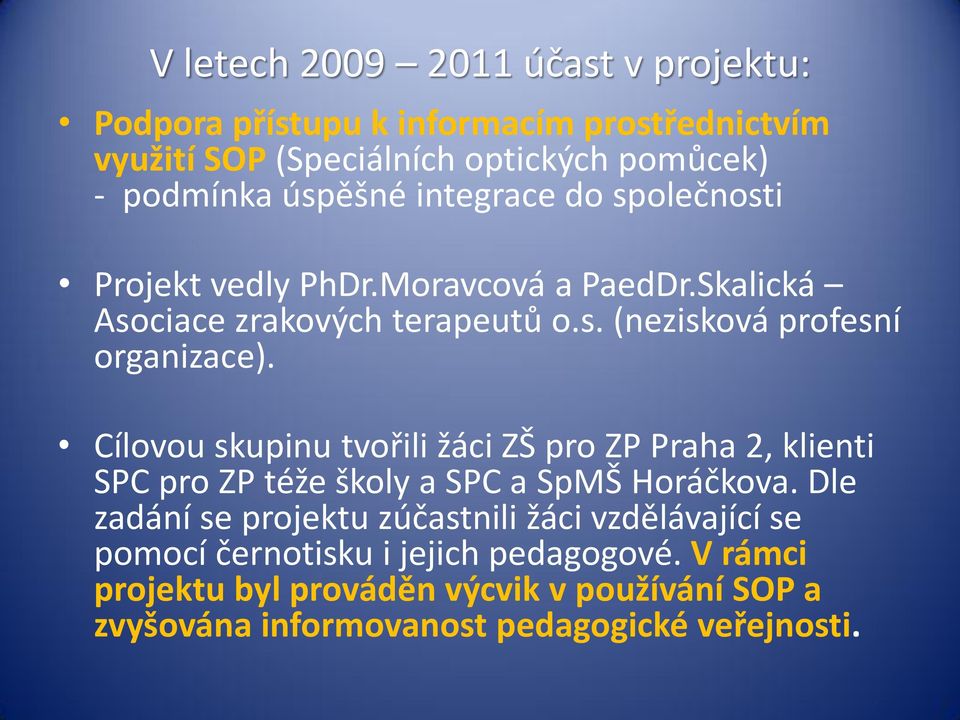 Cílovou skupinu tvořili žáci ZŠ pro ZP Praha 2, klienti SPC pro ZP téže školy a SPC a SpMŠ Horáčkova.