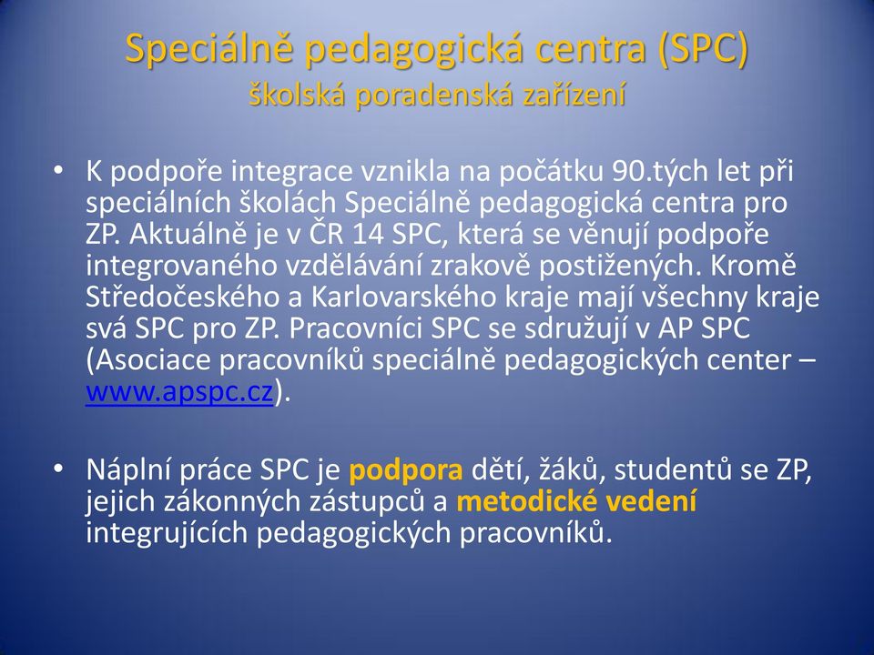 Aktuálně je v ČR 14 SPC, která se věnují podpoře integrovaného vzdělávání zrakově postižených.