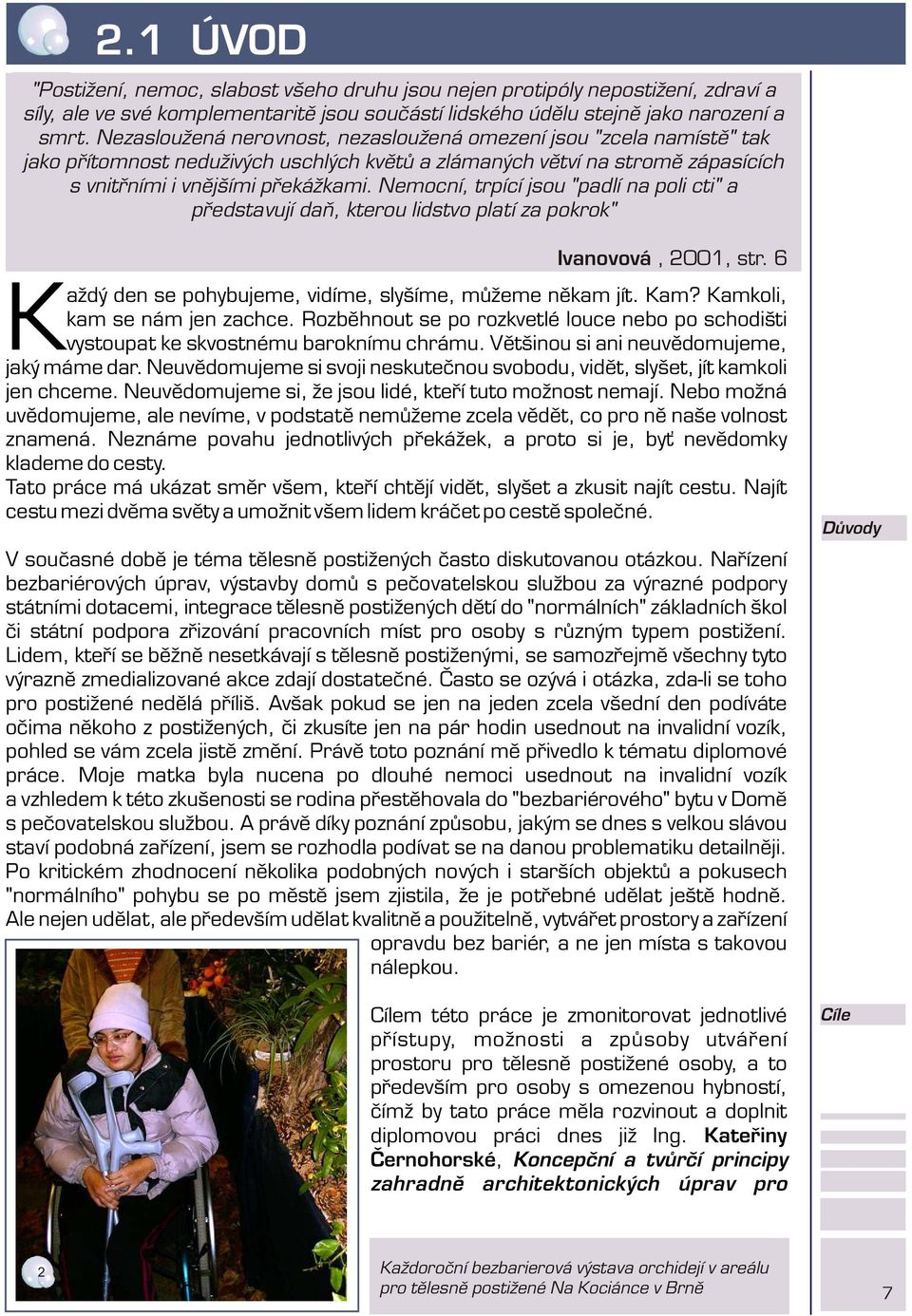 Nemocní, trpící jsou "padlí na poli cti" a pøedstavují daò, kterou lidstvo platí za pokrok" Ivanovová, 2001, str. 6 aždý den se pohybujeme, vidíme, slyšíme, mùžeme nìkam jít. Kam?