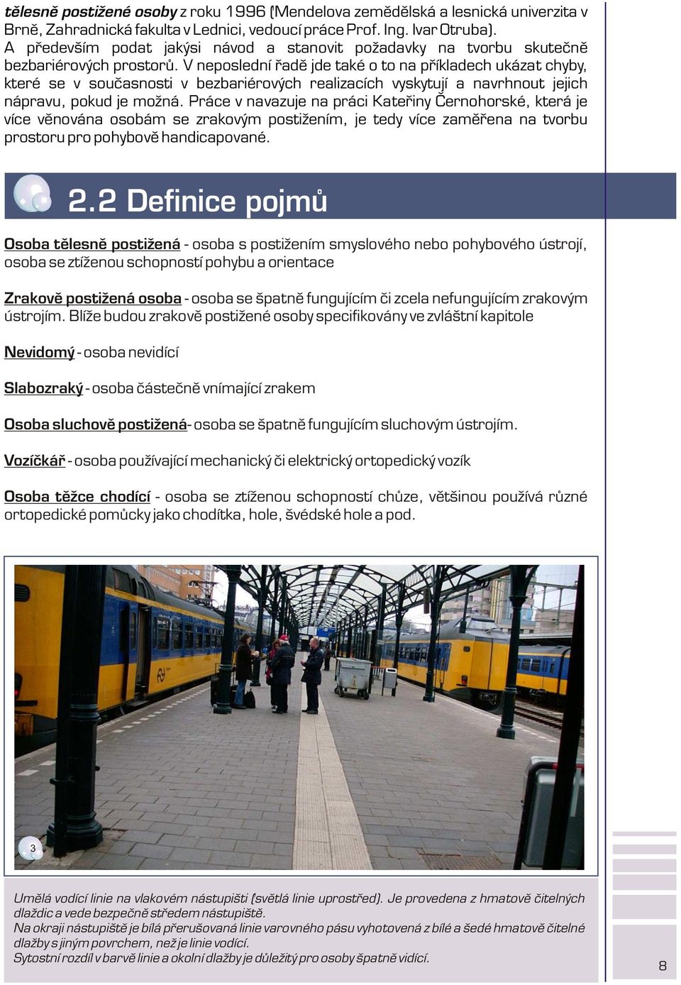 V neposlední øadì jde také o to na pøíkladech ukázat chyby, které se v souèasnosti v bezbariérových realizacích vyskytují a navrhnout jejich nápravu, pokud je možná.